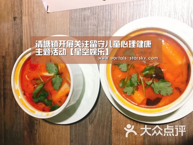 清塘镇开展关注留守儿童心理健康主题活动【星空娱乐】(图4) 星空娱乐