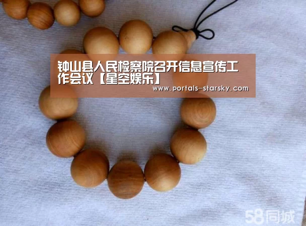 钟山县人民检察院召开信息宣传工作会议【星空娱乐】(图1) 星空娱乐